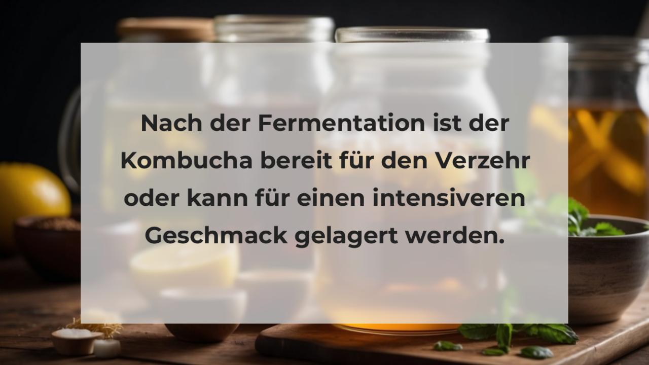 Nach der Fermentation ist der Kombucha bereit für den Verzehr oder kann für einen intensiveren Geschmack gelagert werden.