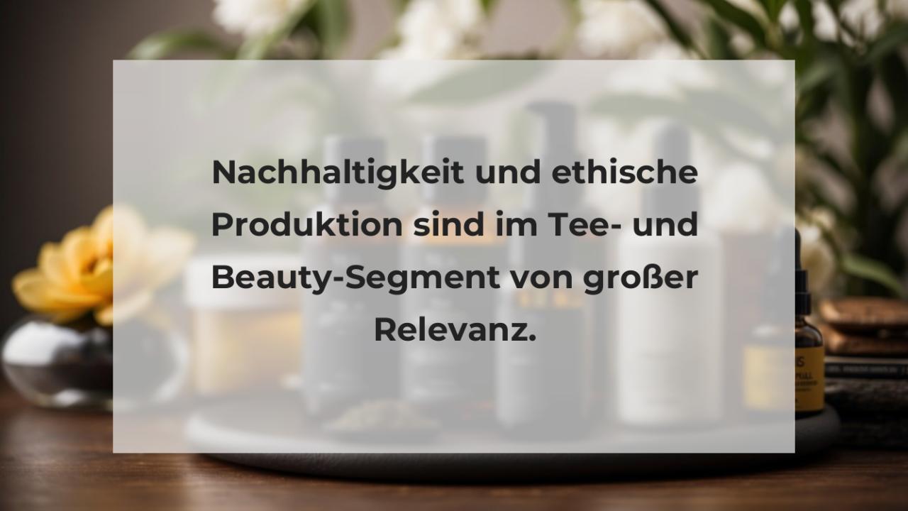 Nachhaltigkeit und ethische Produktion sind im Tee- und Beauty-Segment von großer Relevanz.