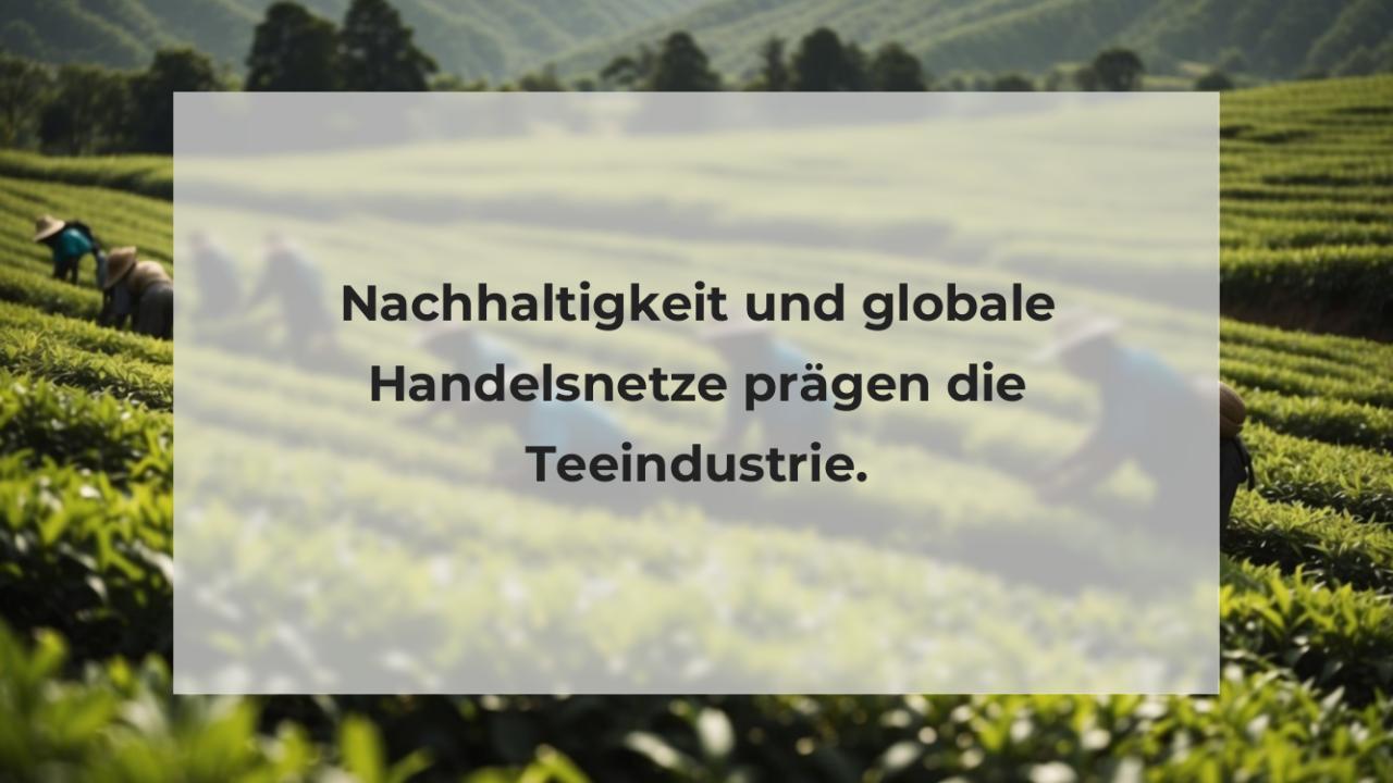 Nachhaltigkeit und globale Handelsnetze prägen die Teeindustrie.