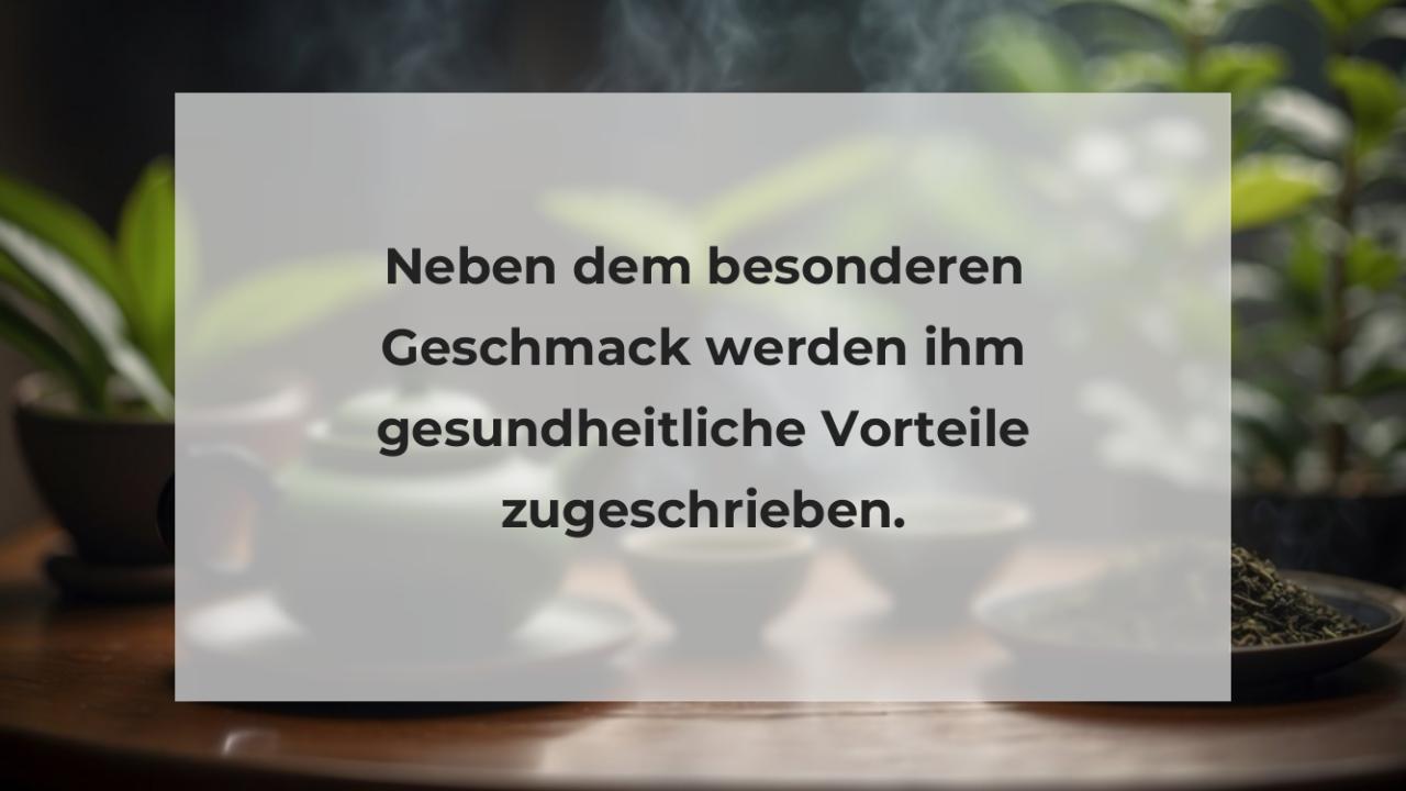 Neben dem besonderen Geschmack werden ihm gesundheitliche Vorteile zugeschrieben.