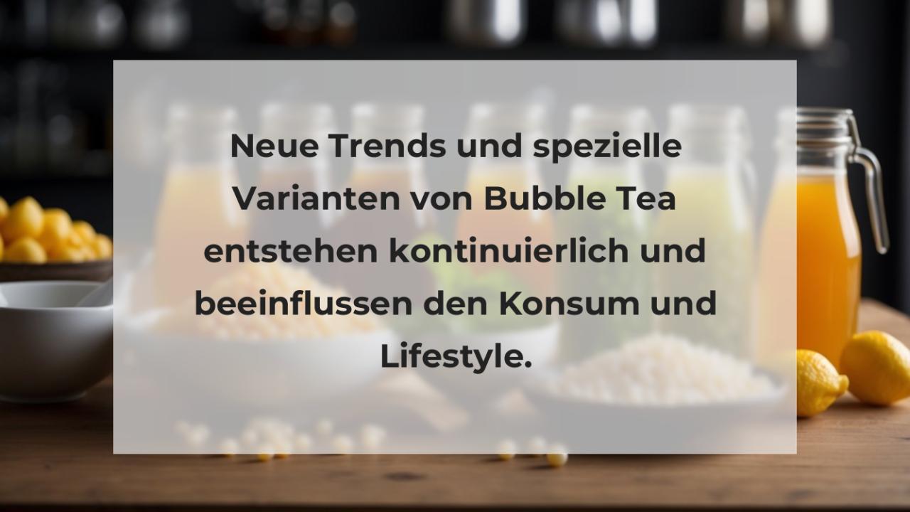 Neue Trends und spezielle Varianten von Bubble Tea entstehen kontinuierlich und beeinflussen den Konsum und Lifestyle.