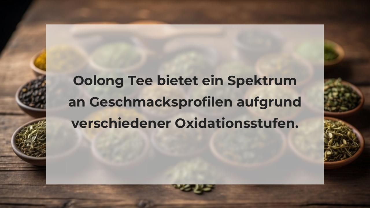 Oolong Tee bietet ein Spektrum an Geschmacksprofilen aufgrund verschiedener Oxidationsstufen.