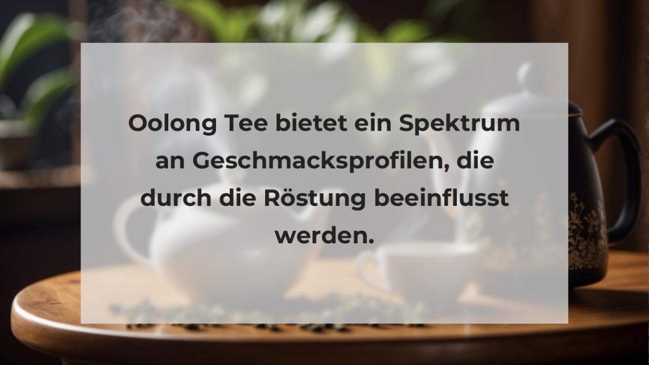 Oolong Tee bietet ein Spektrum an Geschmacksprofilen, die durch die Röstung beeinflusst werden.