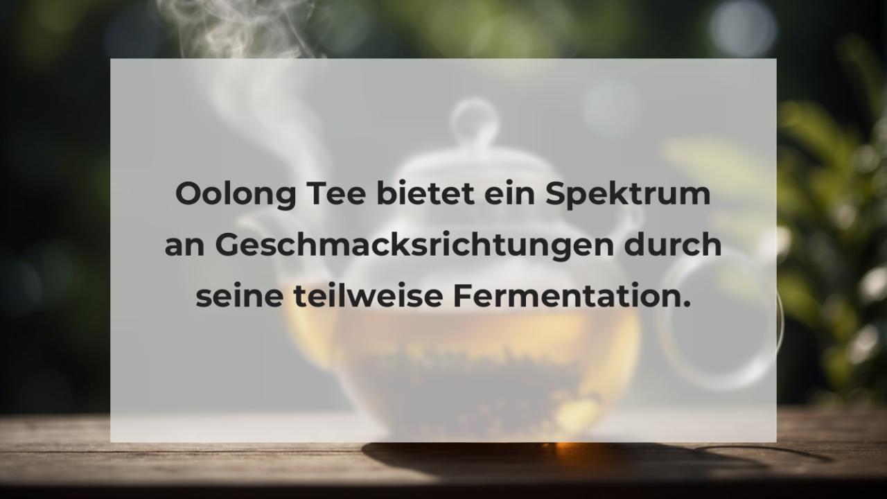 Oolong Tee bietet ein Spektrum an Geschmacksrichtungen durch seine teilweise Fermentation.