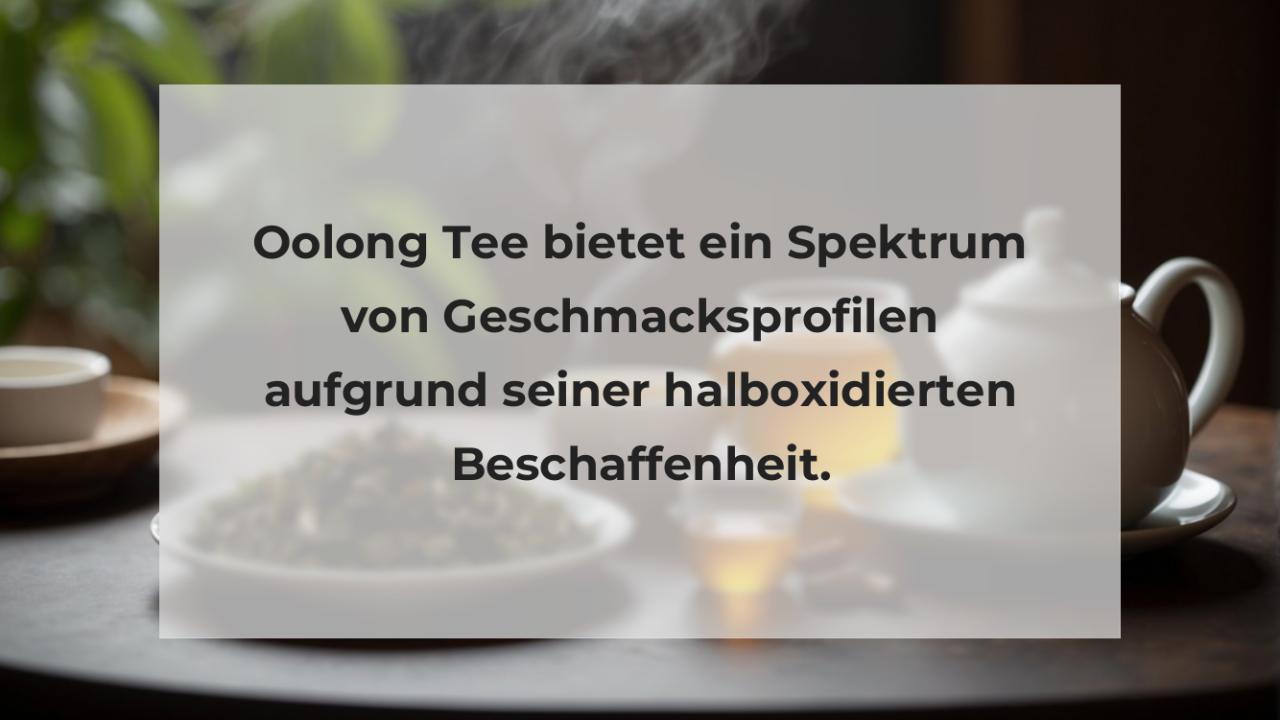 Oolong Tee bietet ein Spektrum von Geschmacksprofilen aufgrund seiner halboxidierten Beschaffenheit.