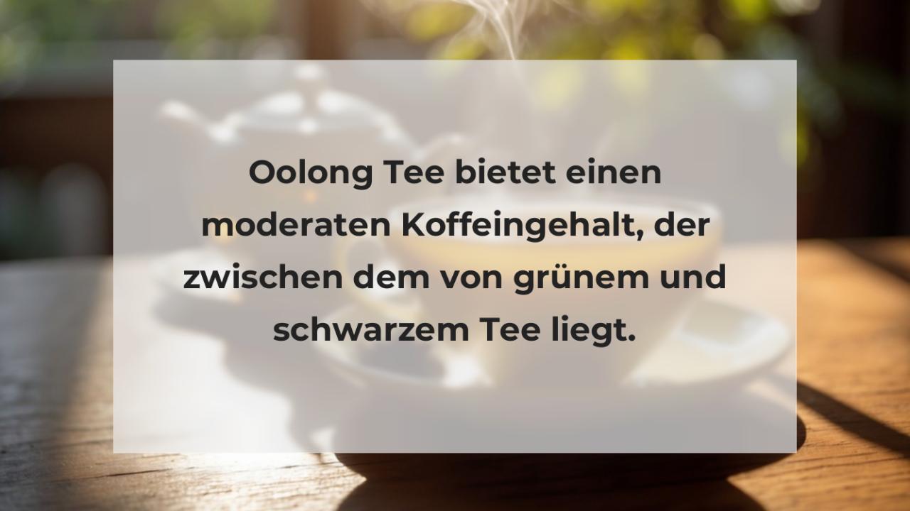 Oolong Tee bietet einen moderaten Koffeingehalt, der zwischen dem von grünem und schwarzem Tee liegt.