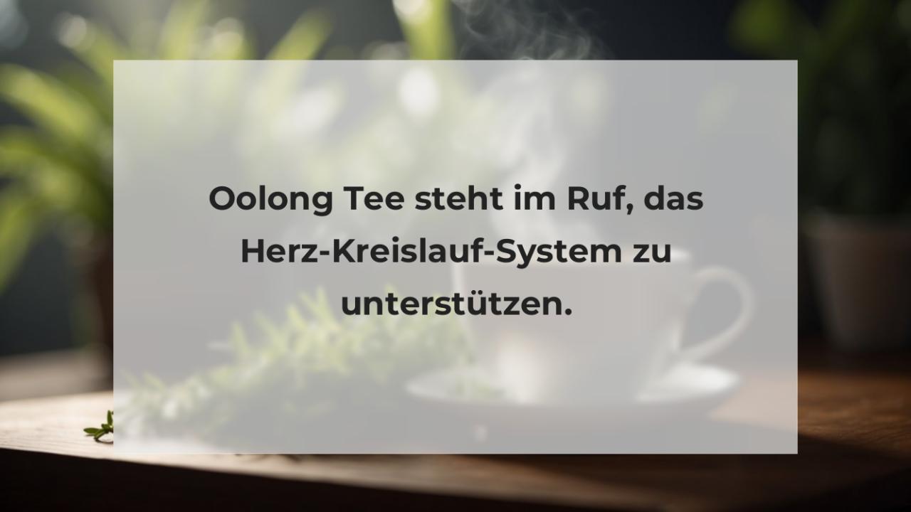 Oolong Tee steht im Ruf, das Herz-Kreislauf-System zu unterstützen.