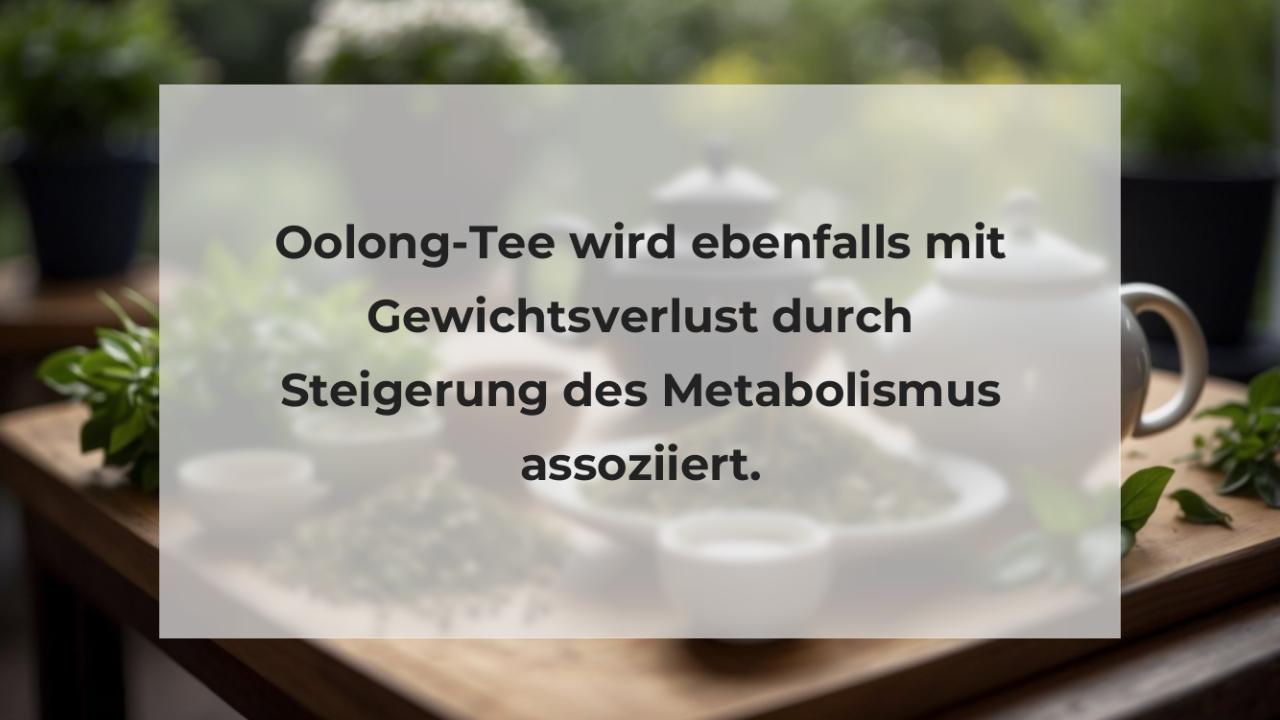 Oolong-Tee wird ebenfalls mit Gewichtsverlust durch Steigerung des Metabolismus assoziiert.