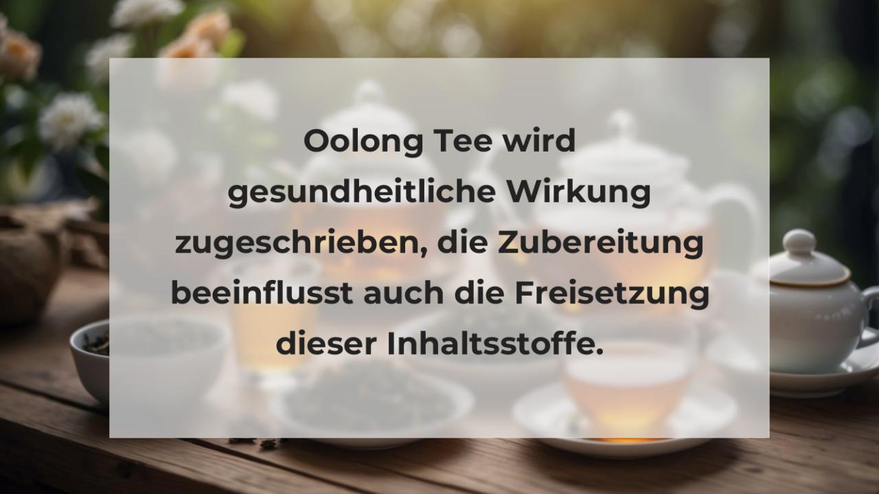 Oolong Tee wird gesundheitliche Wirkung zugeschrieben, die Zubereitung beeinflusst auch die Freisetzung dieser Inhaltsstoffe.