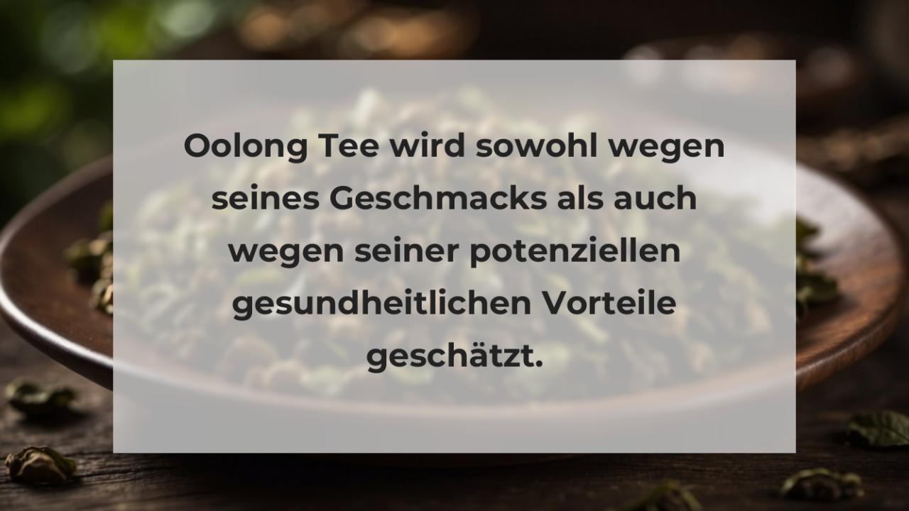 Oolong Tee wird sowohl wegen seines Geschmacks als auch wegen seiner potenziellen gesundheitlichen Vorteile geschätzt.