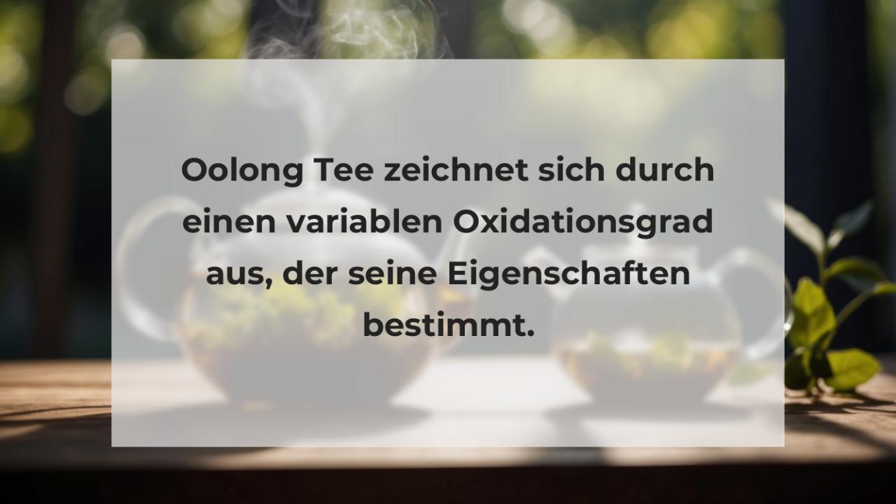 Oolong Tee zeichnet sich durch einen variablen Oxidationsgrad aus, der seine Eigenschaften bestimmt.