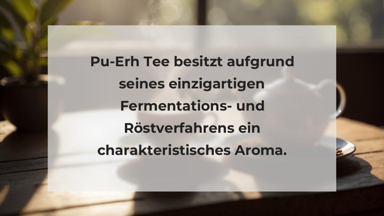 Pu-Erh Tee besitzt aufgrund seines einzigartigen Fermentations- und Röstverfahrens ein charakteristisches Aroma.