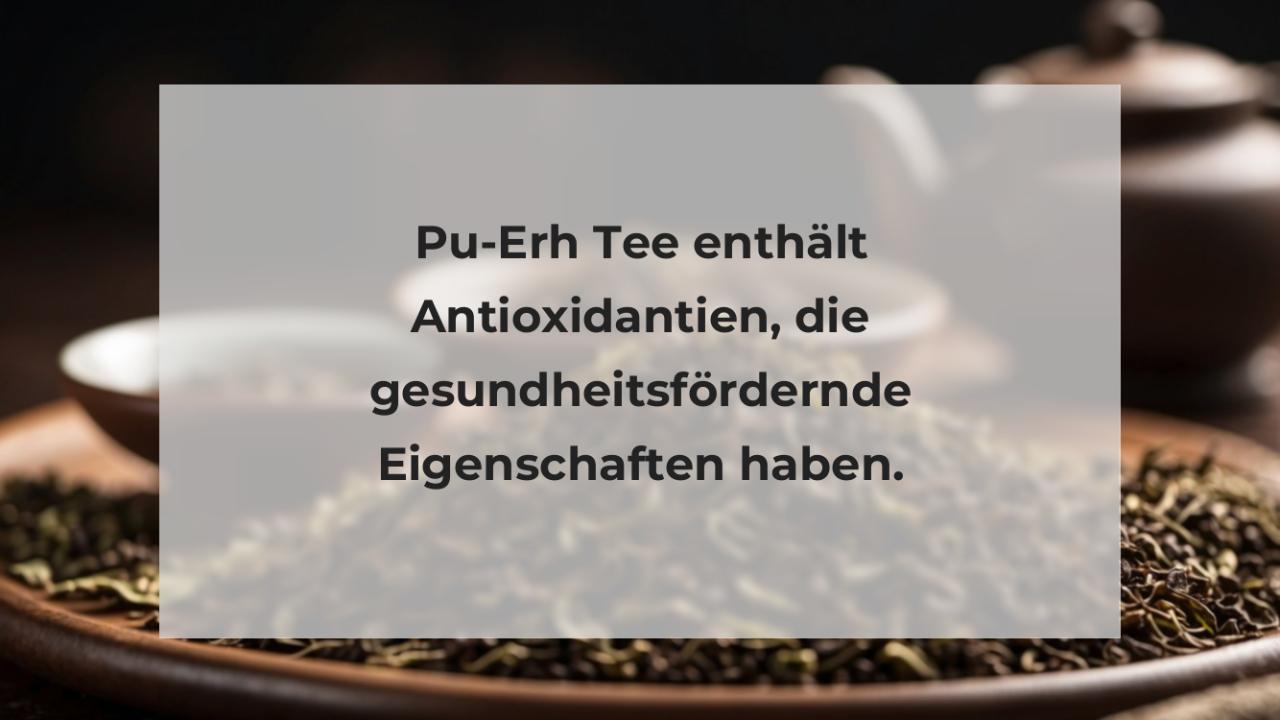 Pu-Erh Tee enthält Antioxidantien, die gesundheitsfördernde Eigenschaften haben.