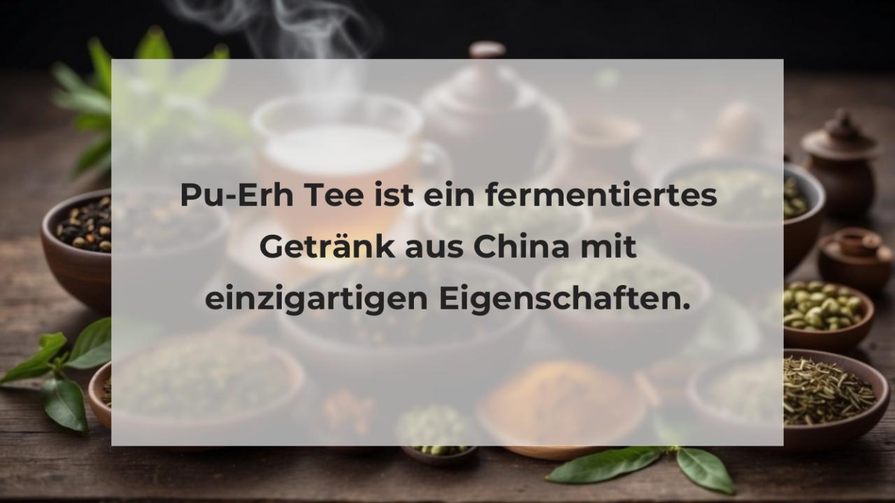 Pu-Erh Tee ist ein fermentiertes Getränk aus China mit einzigartigen Eigenschaften.