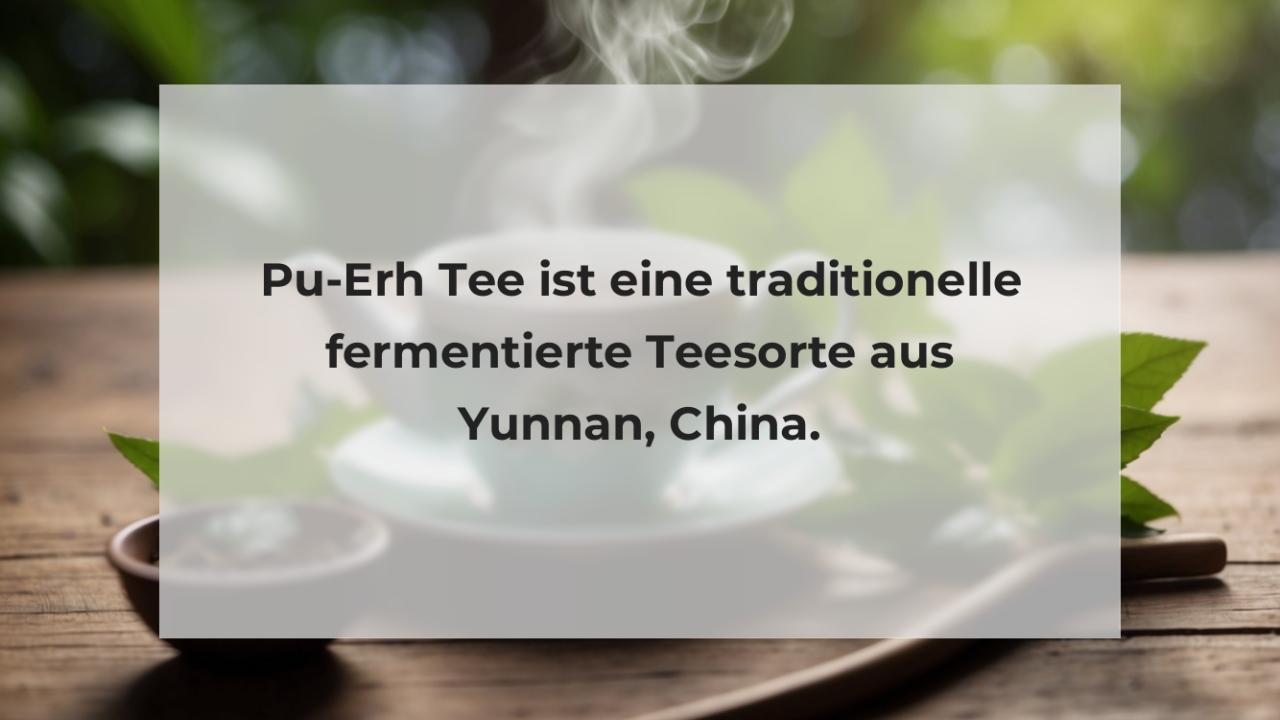 Pu-Erh Tee ist eine traditionelle fermentierte Teesorte aus Yunnan, China.