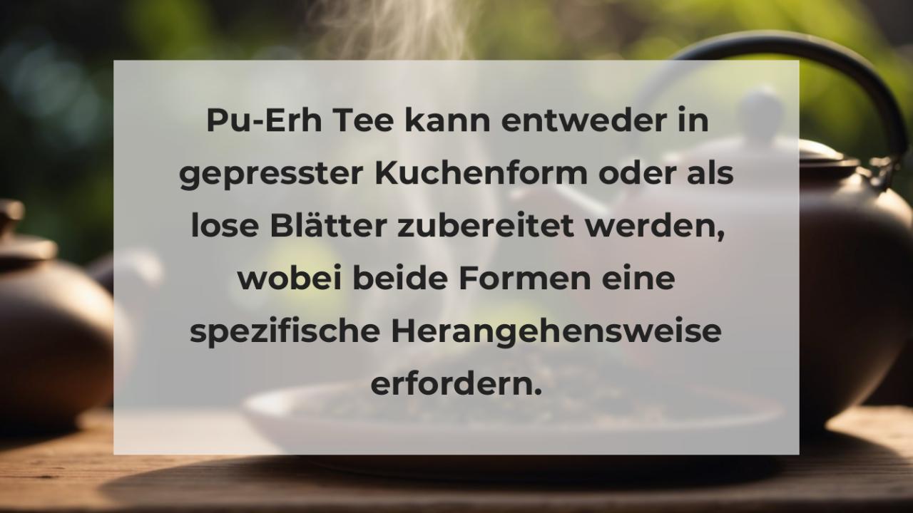 Pu-Erh Tee kann entweder in gepresster Kuchenform oder als lose Blätter zubereitet werden, wobei beide Formen eine spezifische Herangehensweise erfordern.