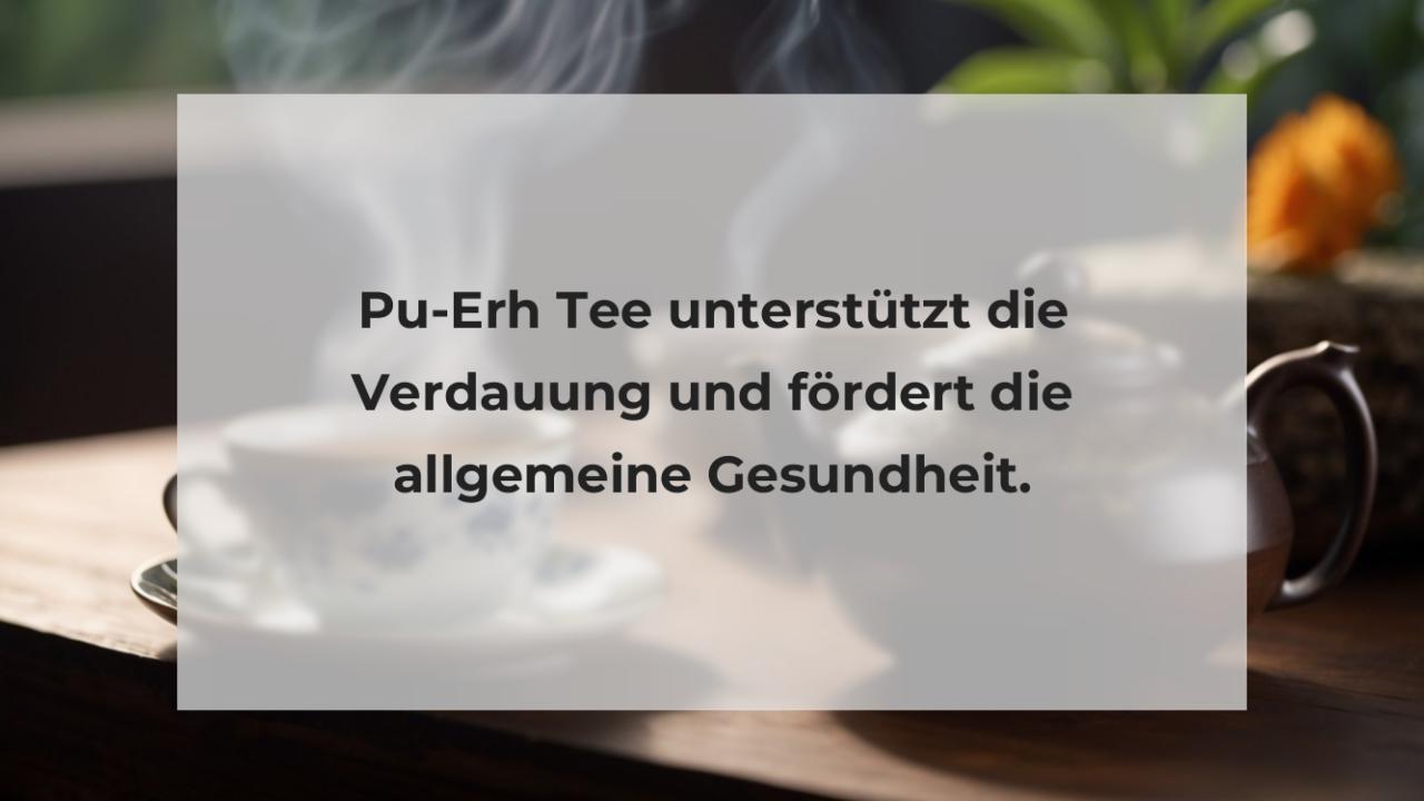 Pu-Erh Tee unterstützt die Verdauung und fördert die allgemeine Gesundheit.