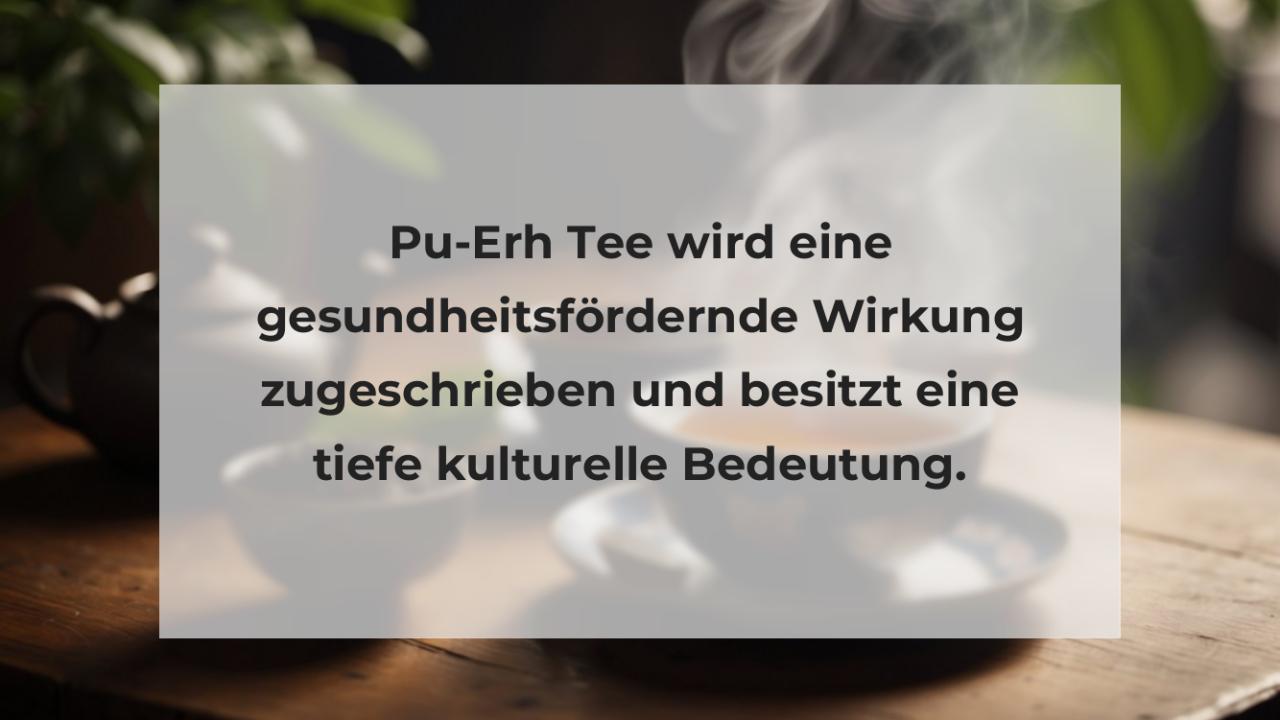 Pu-Erh Tee wird eine gesundheitsfördernde Wirkung zugeschrieben und besitzt eine tiefe kulturelle Bedeutung.