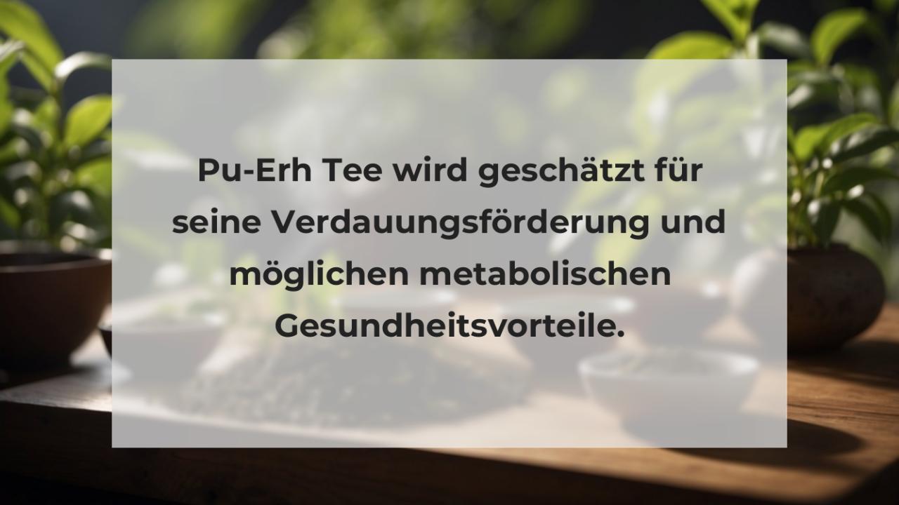 Pu-Erh Tee wird geschätzt für seine Verdauungsförderung und möglichen metabolischen Gesundheitsvorteile.