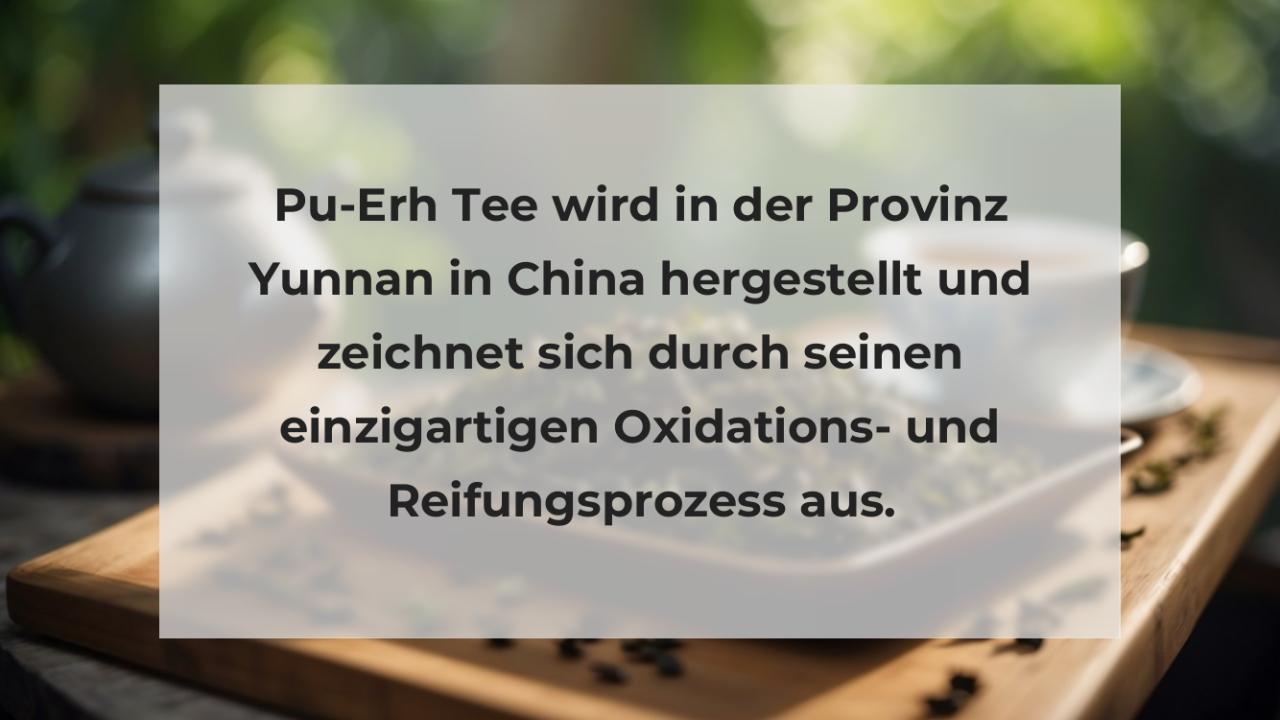 Pu-Erh Tee wird in der Provinz Yunnan in China hergestellt und zeichnet sich durch seinen einzigartigen Oxidations- und Reifungsprozess aus.