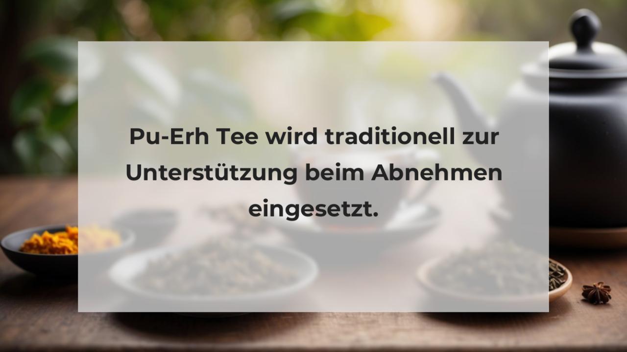 Pu-Erh Tee wird traditionell zur Unterstützung beim Abnehmen eingesetzt.