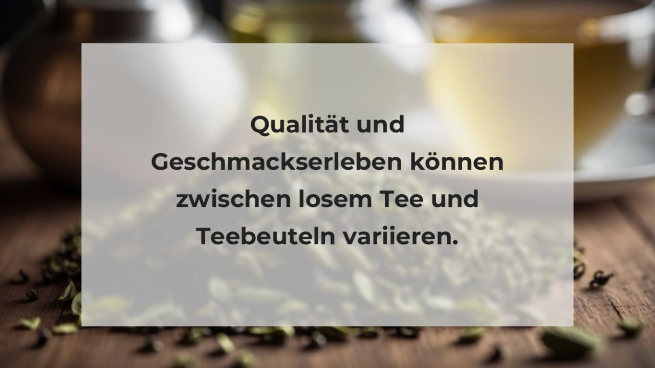 Qualität und Geschmackserleben können zwischen losem Tee und Teebeuteln variieren.