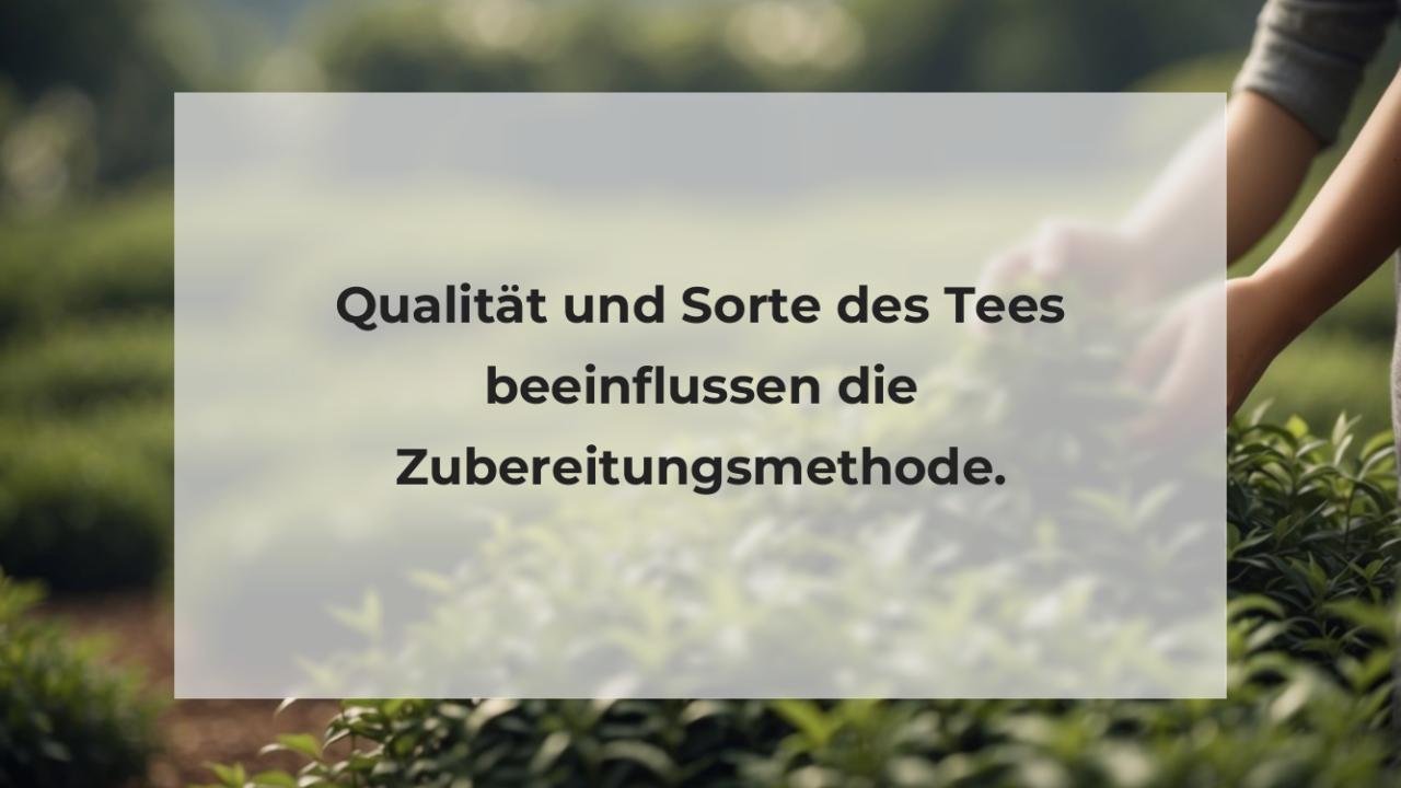 Qualität und Sorte des Tees beeinflussen die Zubereitungsmethode.