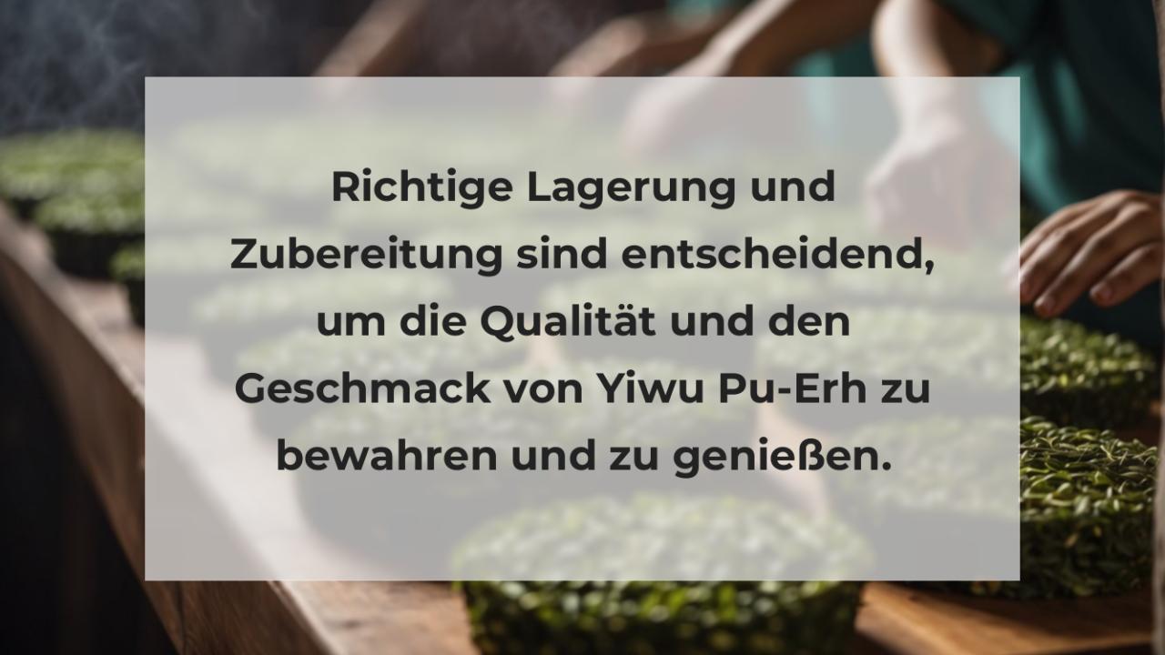 Richtige Lagerung und Zubereitung sind entscheidend, um die Qualität und den Geschmack von Yiwu Pu-Erh zu bewahren und zu genießen.