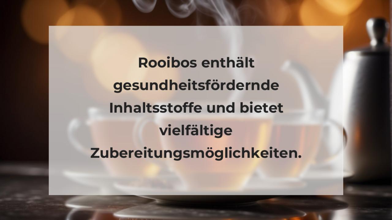 Rooibos enthält gesundheitsfördernde Inhaltsstoffe und bietet vielfältige Zubereitungsmöglichkeiten.