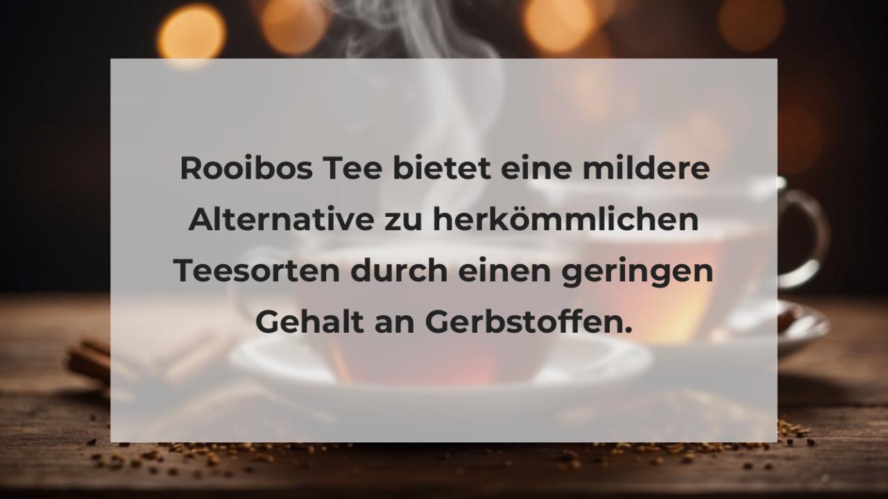 Rooibos Tee bietet eine mildere Alternative zu herkömmlichen Teesorten durch einen geringen Gehalt an Gerbstoffen.