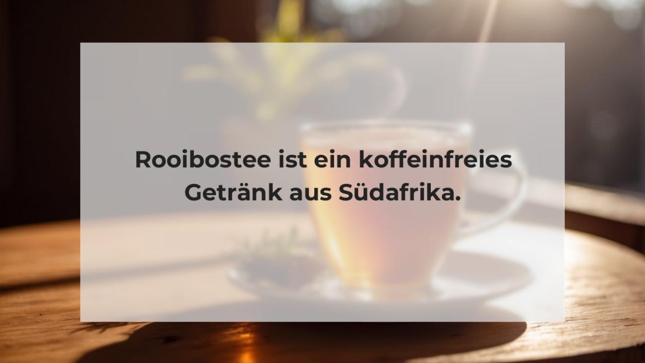 Rooibostee ist ein koffeinfreies Getränk aus Südafrika.