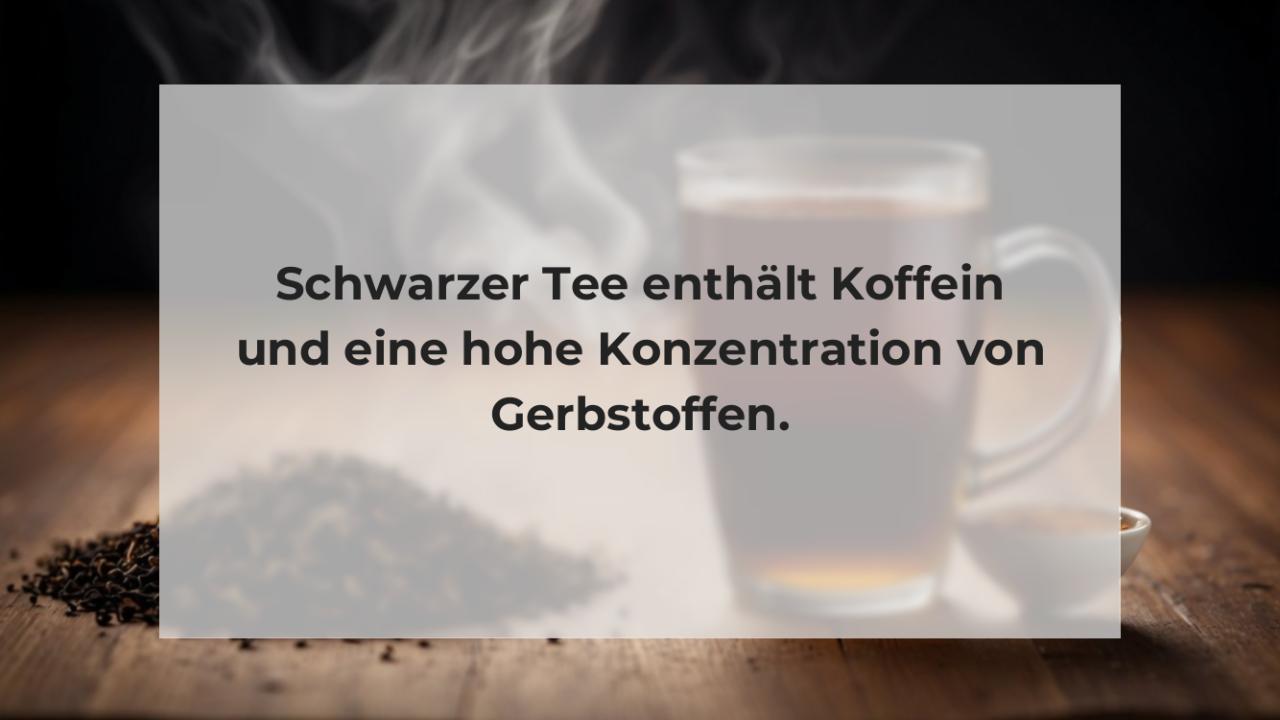 Schwarzer Tee enthält Koffein und eine hohe Konzentration von Gerbstoffen.