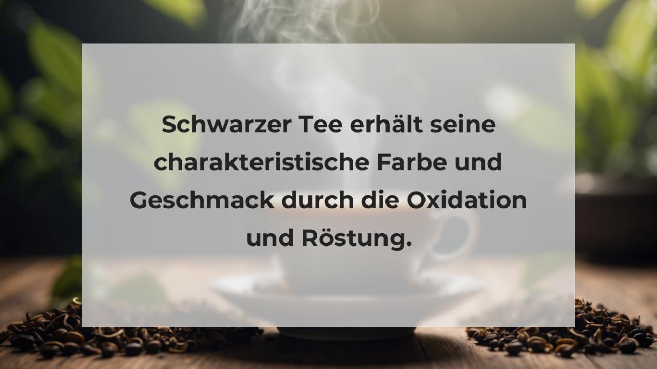 Schwarzer Tee erhält seine charakteristische Farbe und Geschmack durch die Oxidation und Röstung.