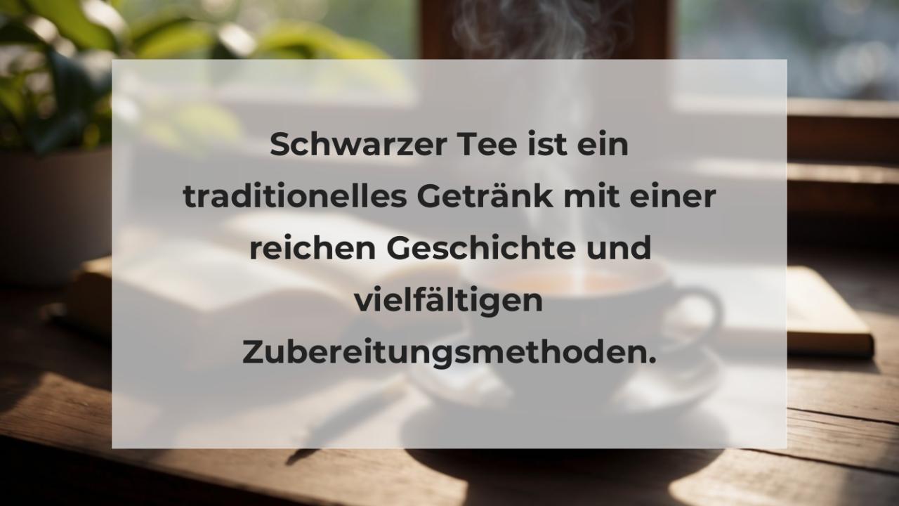 Schwarzer Tee ist ein traditionelles Getränk mit einer reichen Geschichte und vielfältigen Zubereitungsmethoden.