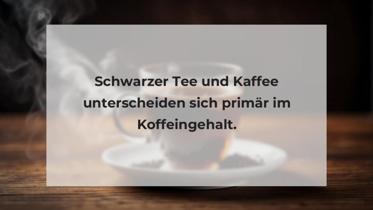 Schwarzer Tee und Kaffee unterscheiden sich primär im Koffeingehalt.