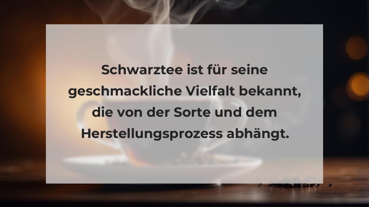 Schwarztee ist für seine geschmackliche Vielfalt bekannt, die von der Sorte und dem Herstellungsprozess abhängt.