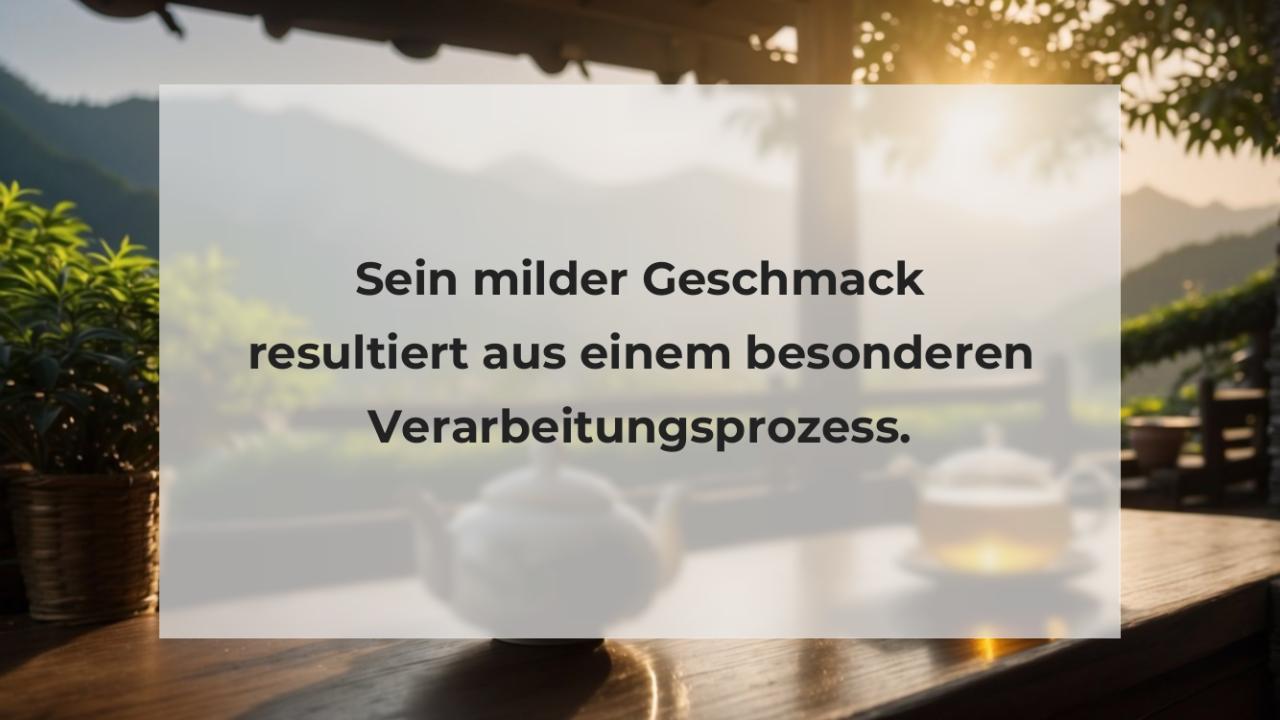 Sein milder Geschmack resultiert aus einem besonderen Verarbeitungsprozess.