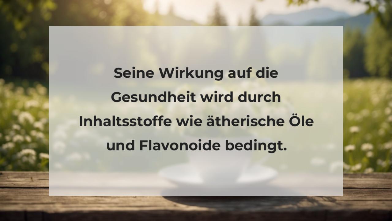 Seine Wirkung auf die Gesundheit wird durch Inhaltsstoffe wie ätherische Öle und Flavonoide bedingt.