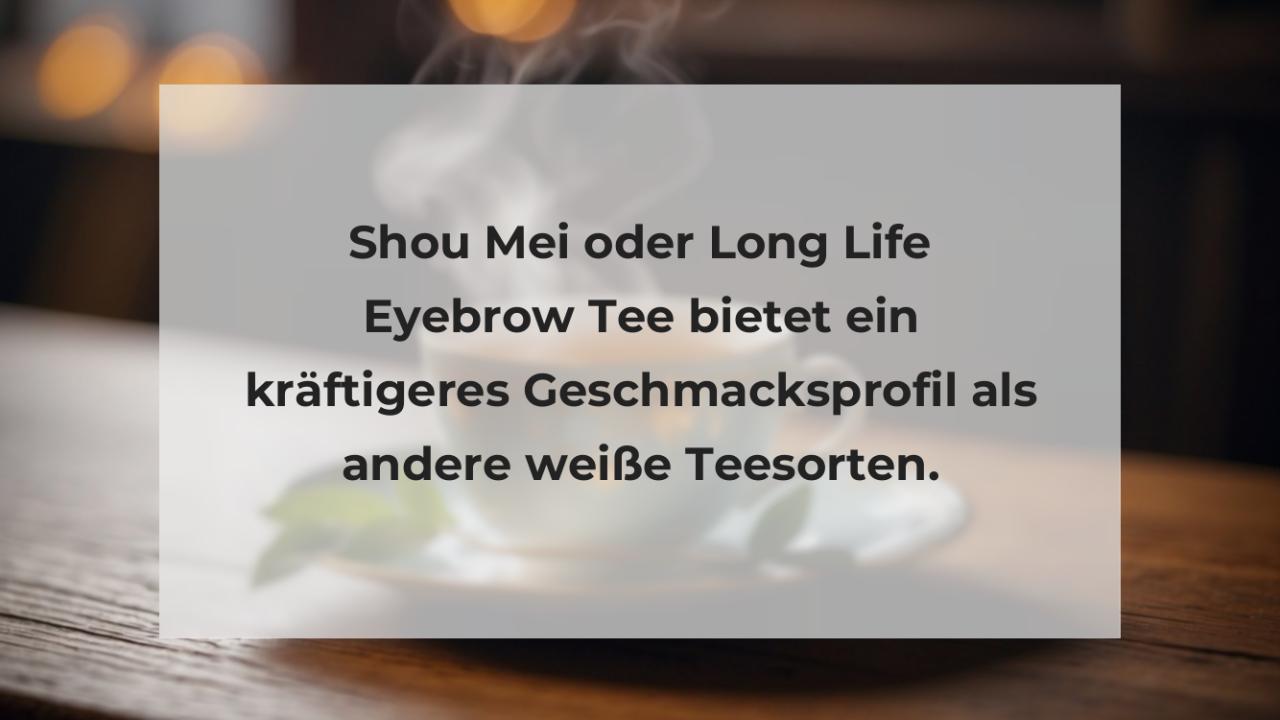 Shou Mei oder Long Life Eyebrow Tee bietet ein kräftigeres Geschmacksprofil als andere weiße Teesorten.