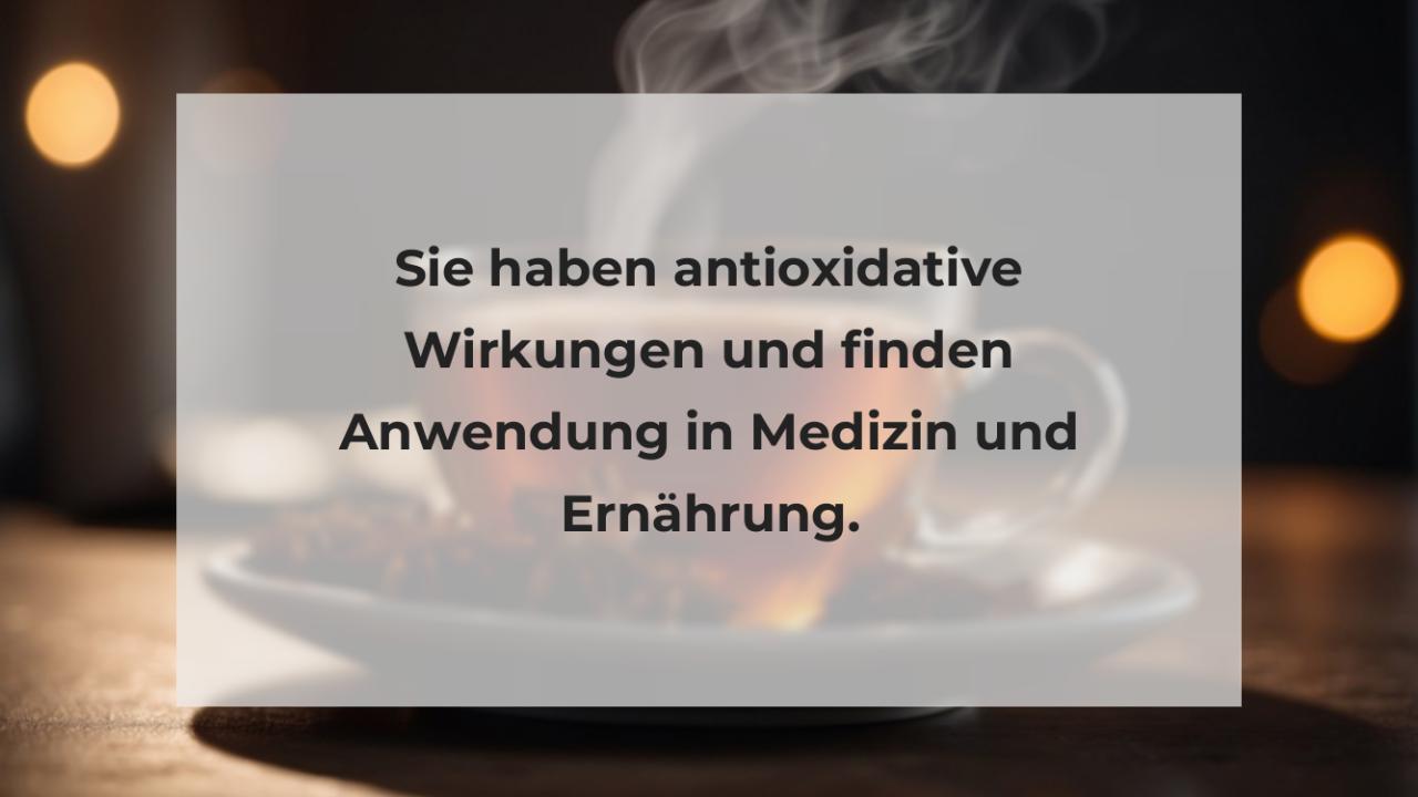 Sie haben antioxidative Wirkungen und finden Anwendung in Medizin und Ernährung.