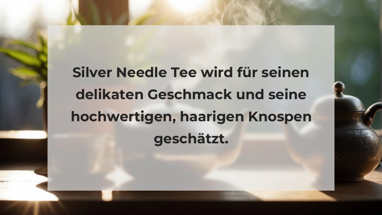 Silver Needle Tee wird für seinen delikaten Geschmack und seine hochwertigen, haarigen Knospen geschätzt.