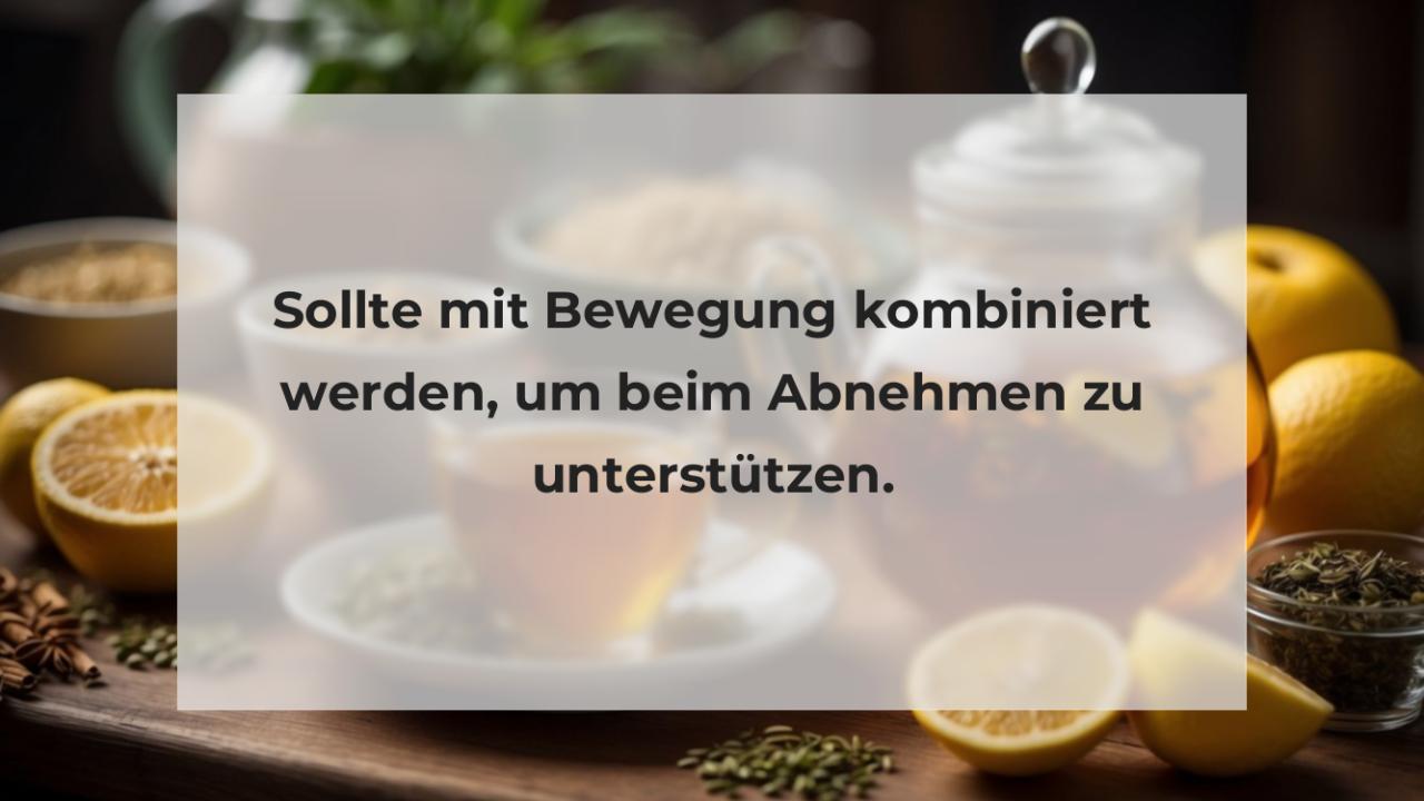 Sollte mit Bewegung kombiniert werden, um beim Abnehmen zu unterstützen.