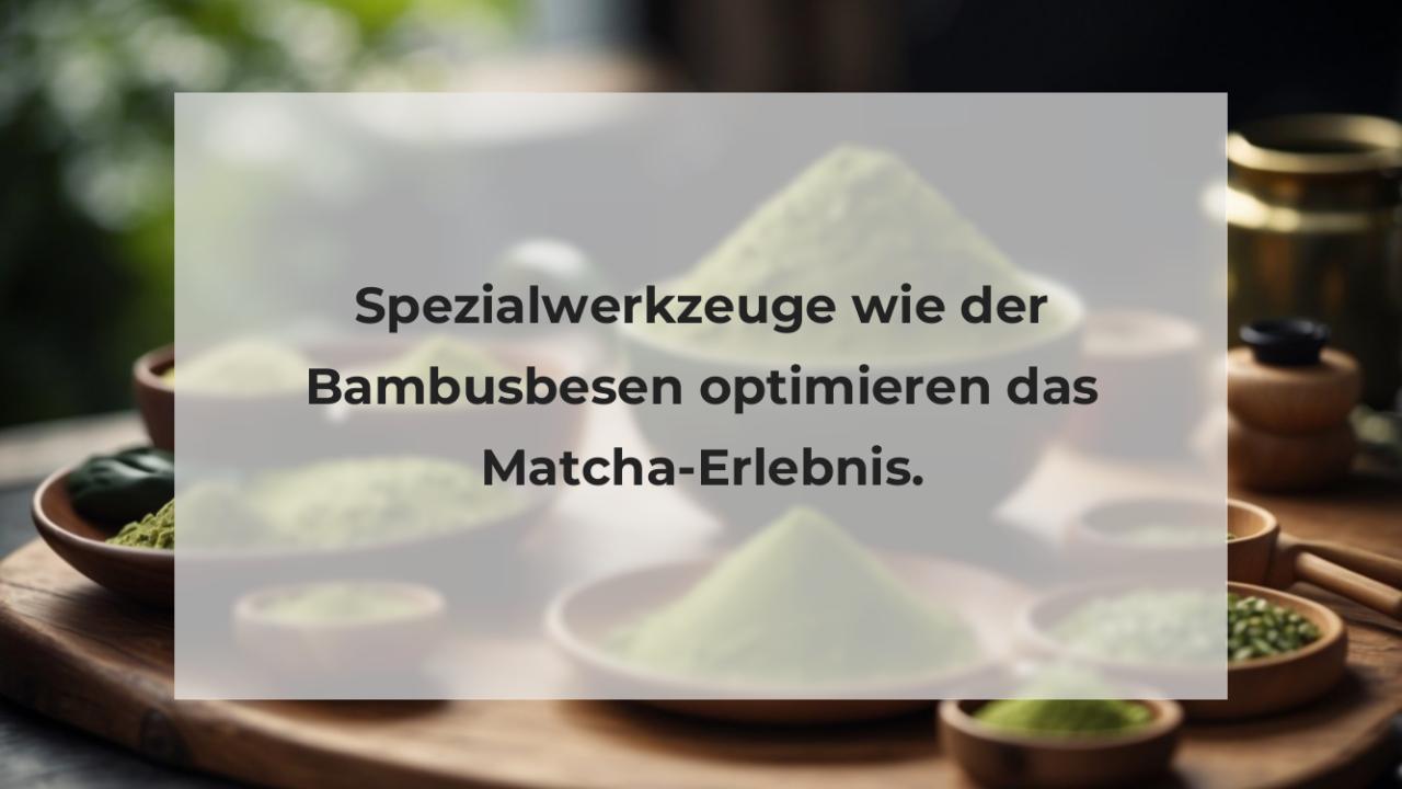 Spezialwerkzeuge wie der Bambusbesen optimieren das Matcha-Erlebnis.