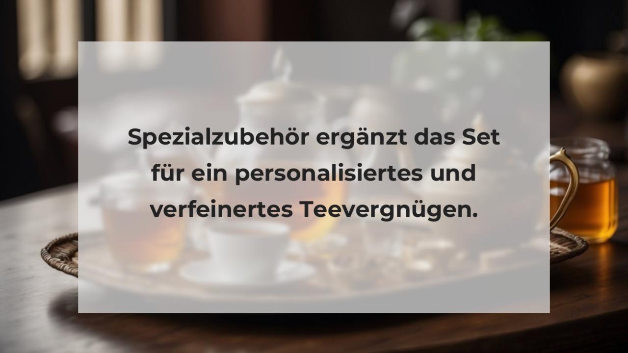 Spezialzubehör ergänzt das Set für ein personalisiertes und verfeinertes Teevergnügen.