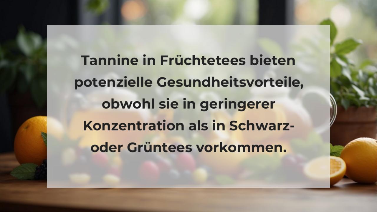 Tannine in Früchtetees bieten potenzielle Gesundheitsvorteile, obwohl sie in geringerer Konzentration als in Schwarz- oder Grüntees vorkommen.