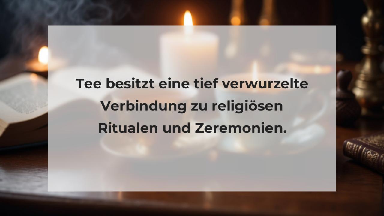 Tee besitzt eine tief verwurzelte Verbindung zu religiösen Ritualen und Zeremonien.