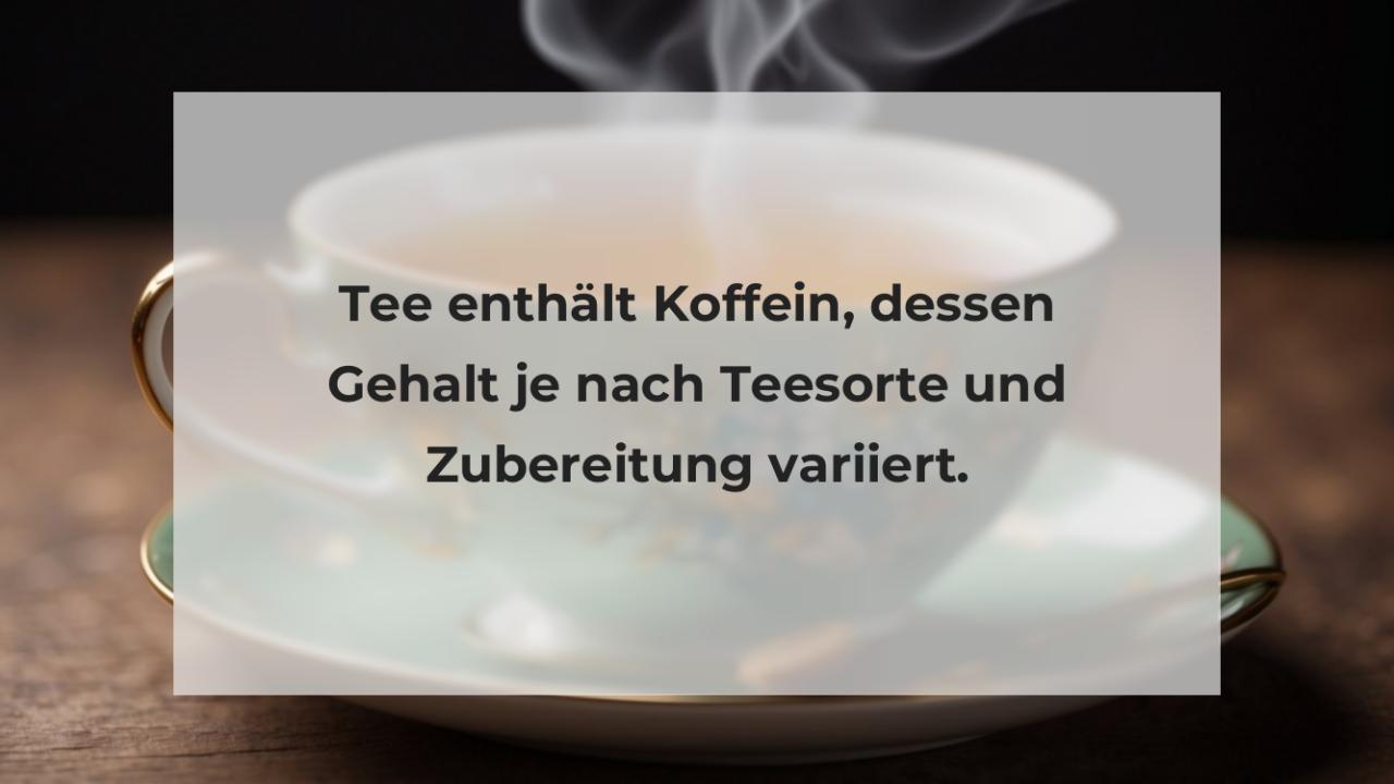 Tee enthält Koffein, dessen Gehalt je nach Teesorte und Zubereitung variiert.