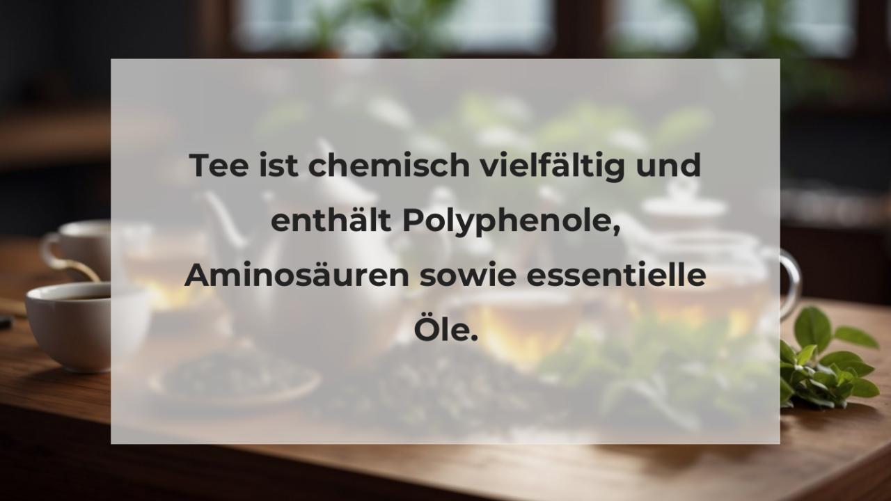 Tee ist chemisch vielfältig und enthält Polyphenole, Aminosäuren sowie essentielle Öle.