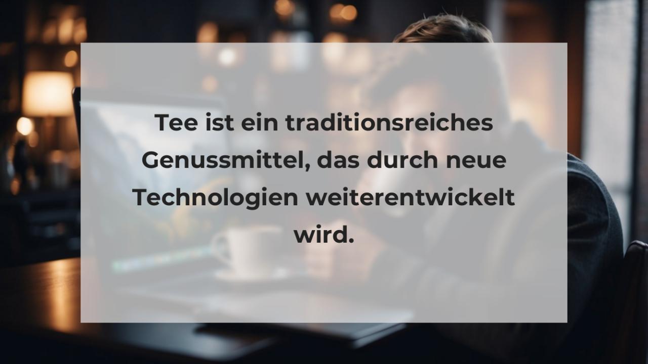 Tee ist ein traditionsreiches Genussmittel, das durch neue Technologien weiterentwickelt wird.