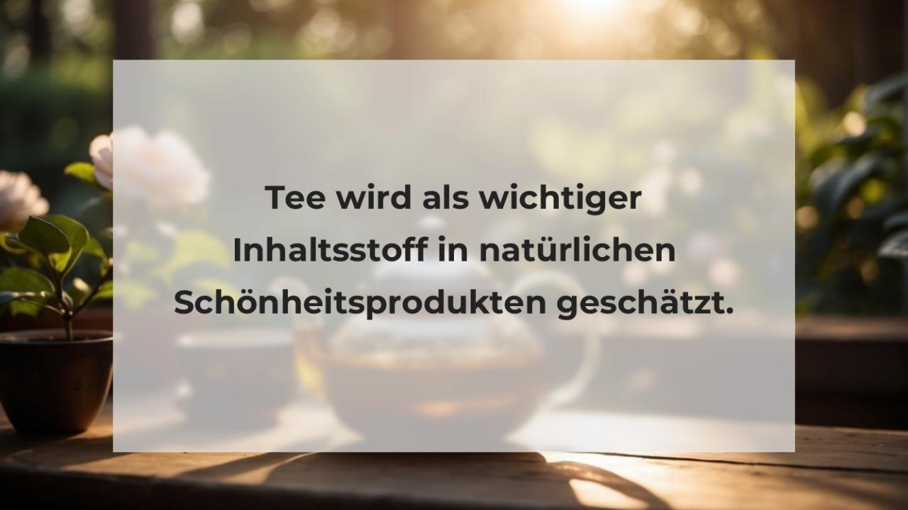 Tee wird als wichtiger Inhaltsstoff in natürlichen Schönheitsprodukten geschätzt.